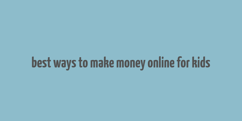 best ways to make money online for kids