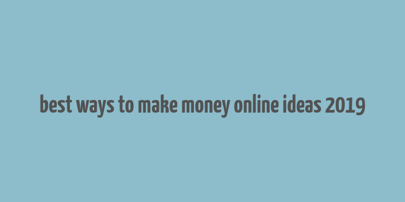 best ways to make money online ideas 2019