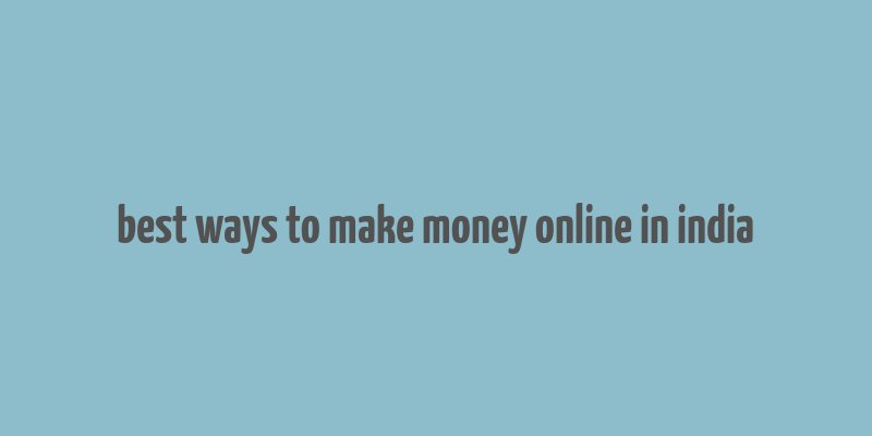 best ways to make money online in india