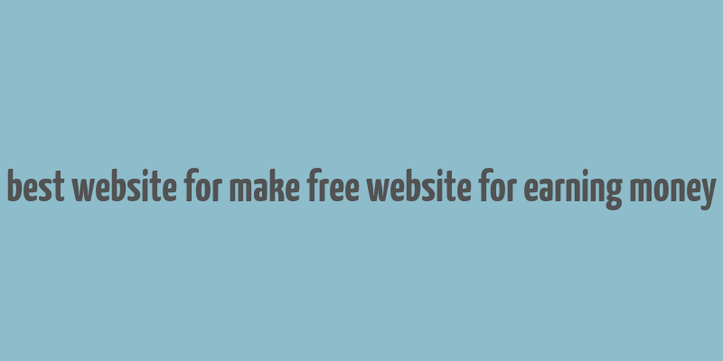 best website for make free website for earning money