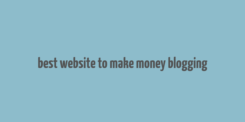 best website to make money blogging