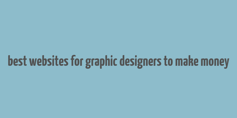 best websites for graphic designers to make money