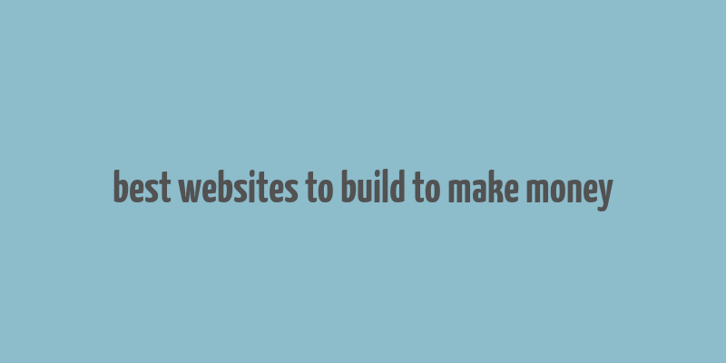 best websites to build to make money