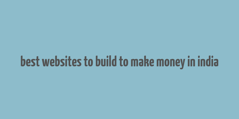 best websites to build to make money in india