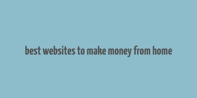 best websites to make money from home