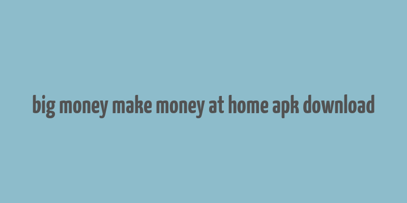 big money make money at home apk download