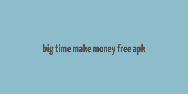 big time make money free apk