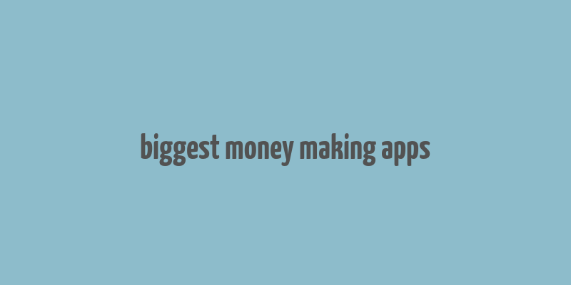 biggest money making apps