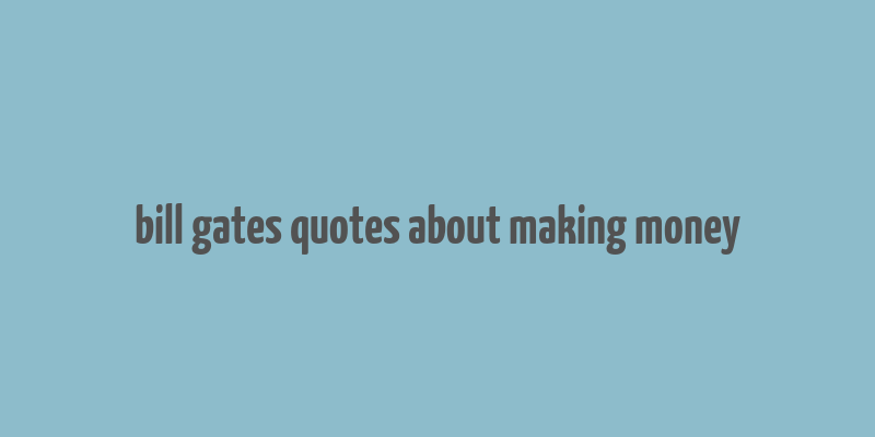 bill gates quotes about making money