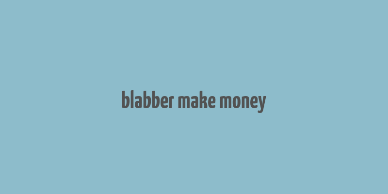 blabber make money