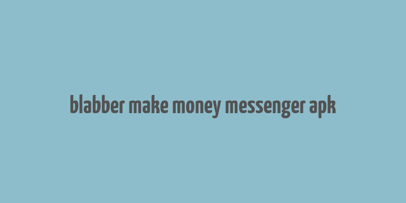 blabber make money messenger apk