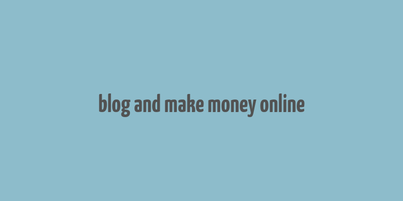 blog and make money online