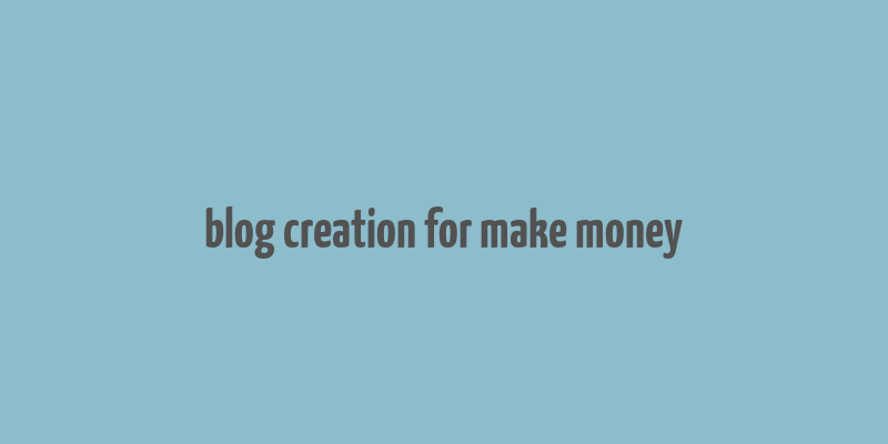 blog creation for make money