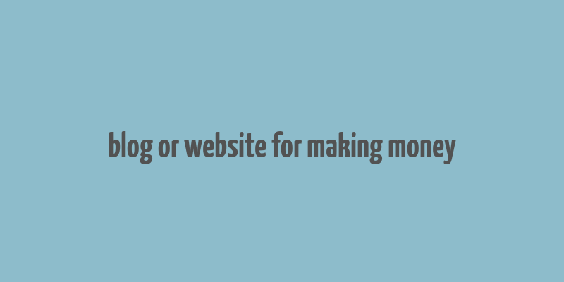 blog or website for making money