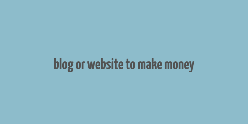 blog or website to make money