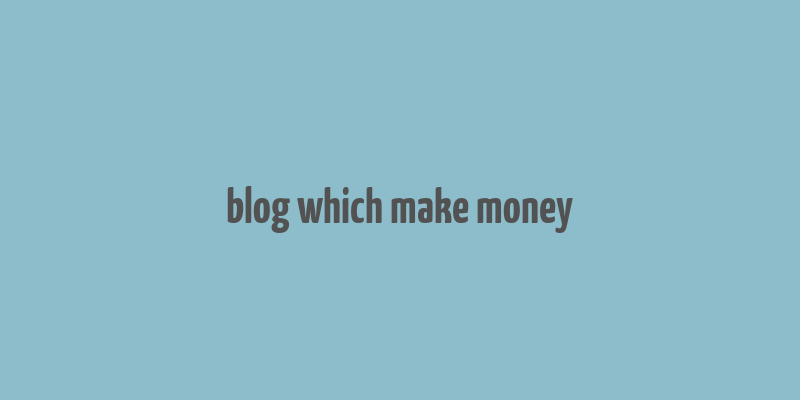 blog which make money