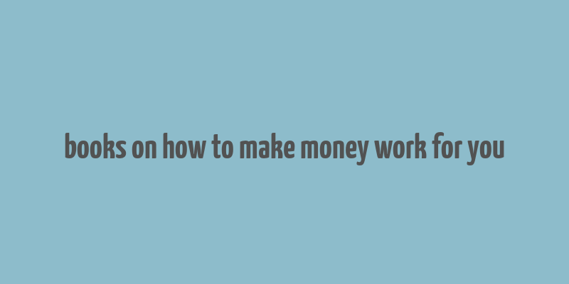 books on how to make money work for you