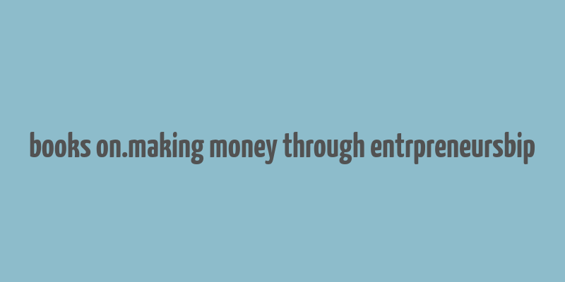 books on.making money through entrpreneursbip