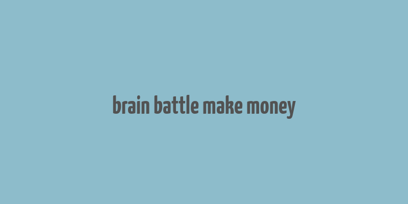 brain battle make money