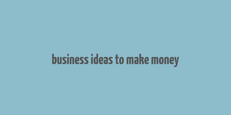 business ideas to make money