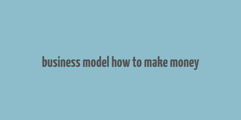 business model how to make money