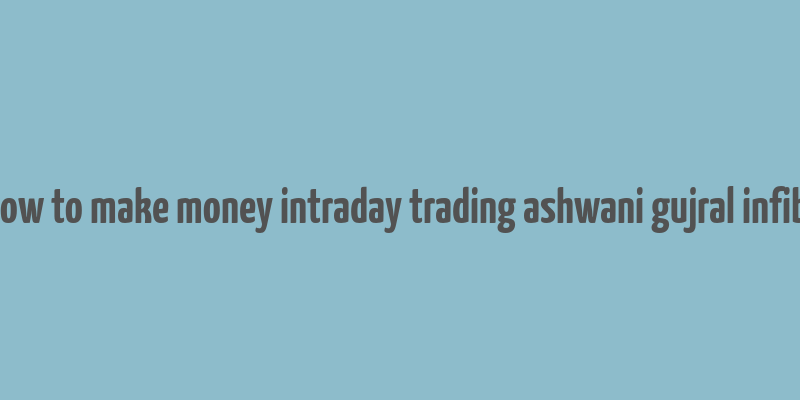 buy how to make money intraday trading ashwani gujral infibeans