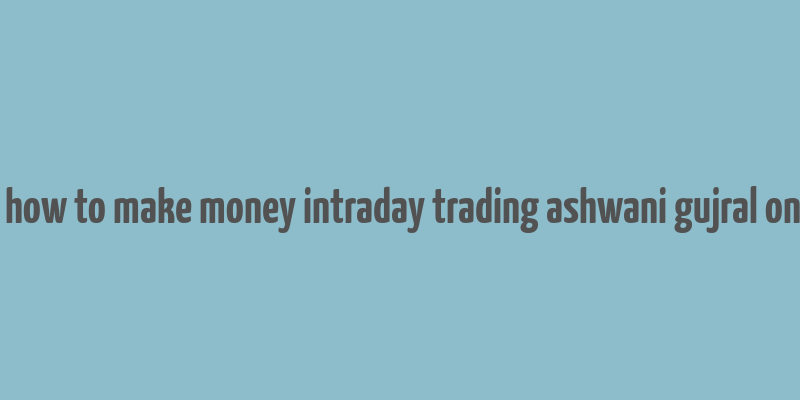 buy how to make money intraday trading ashwani gujral online