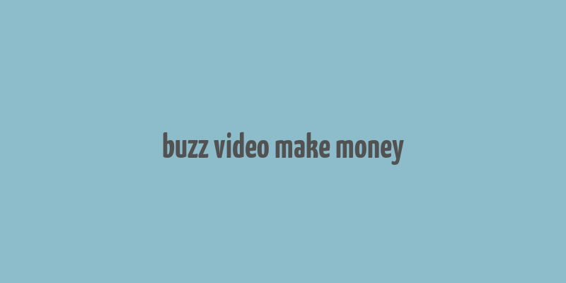 buzz video make money