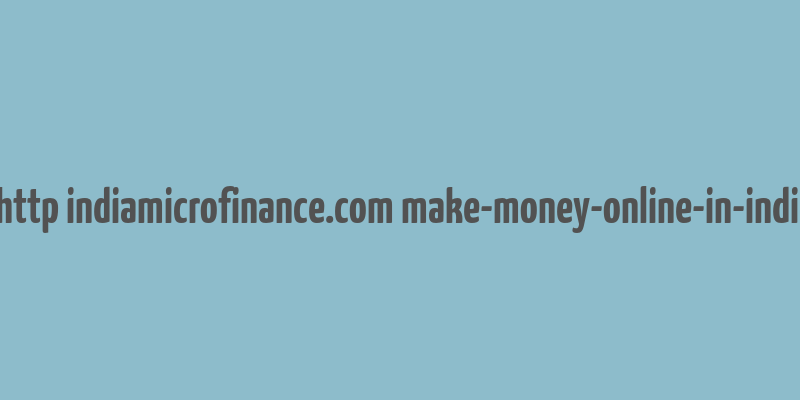 cache http indiamicrofinance.com make-money-online-in-india.html