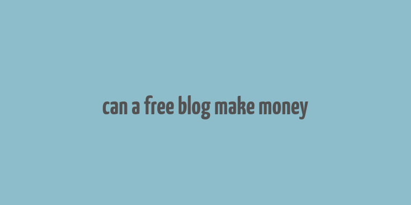 can a free blog make money