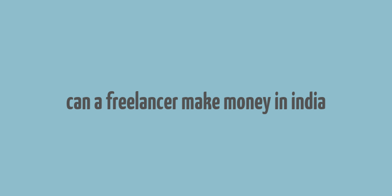 can a freelancer make money in india