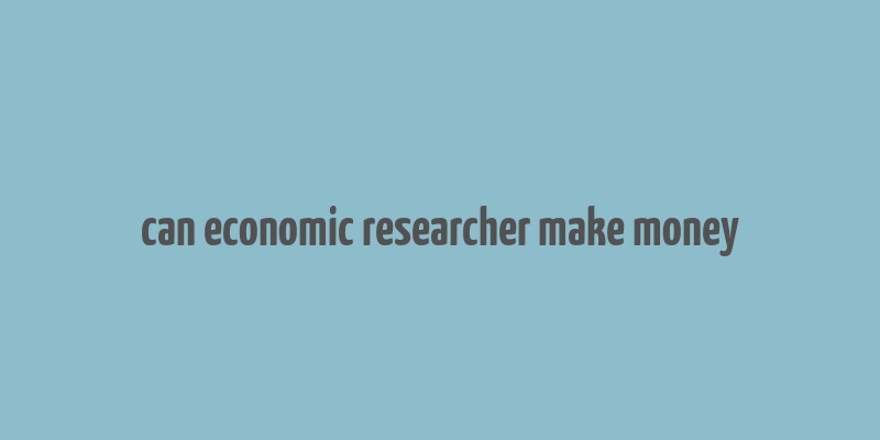 can economic researcher make money