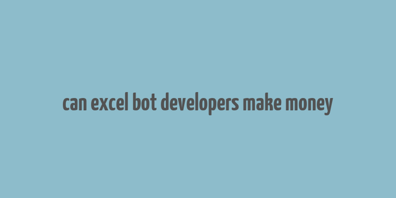 can excel bot developers make money