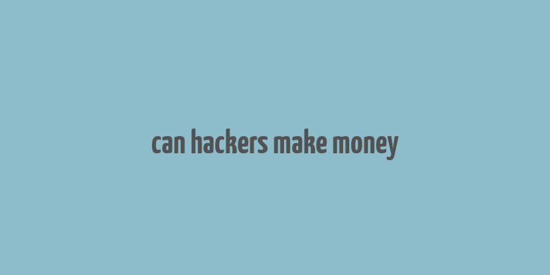 can hackers make money