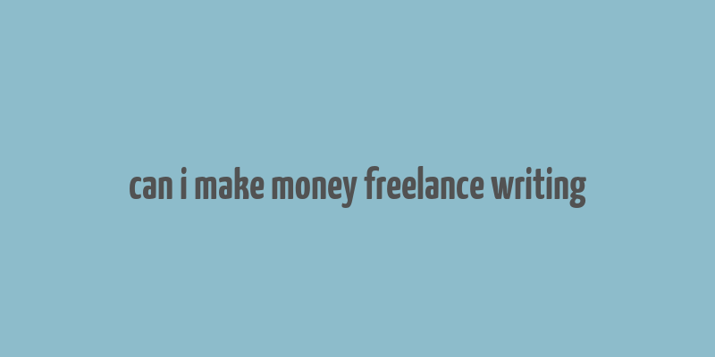 can i make money freelance writing