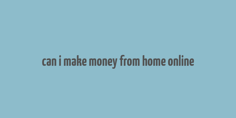 can i make money from home online