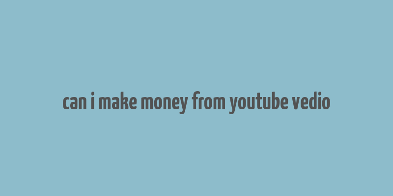 can i make money from youtube vedio