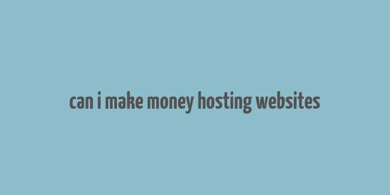 can i make money hosting websites