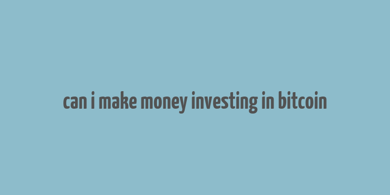 can i make money investing in bitcoin