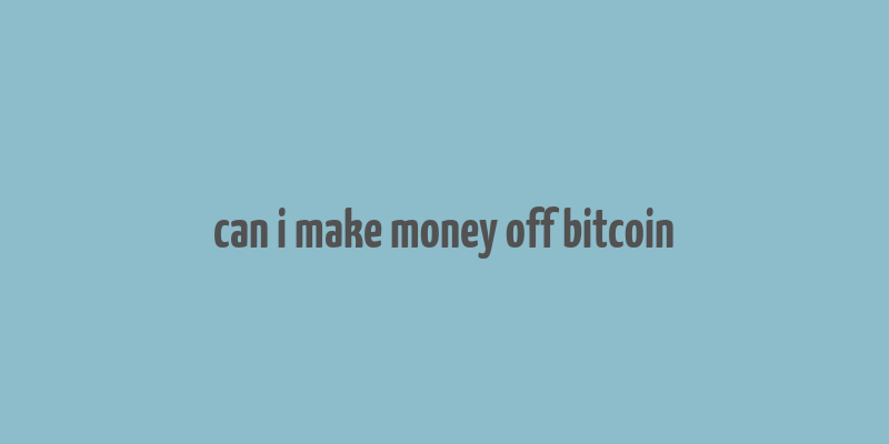 can i make money off bitcoin