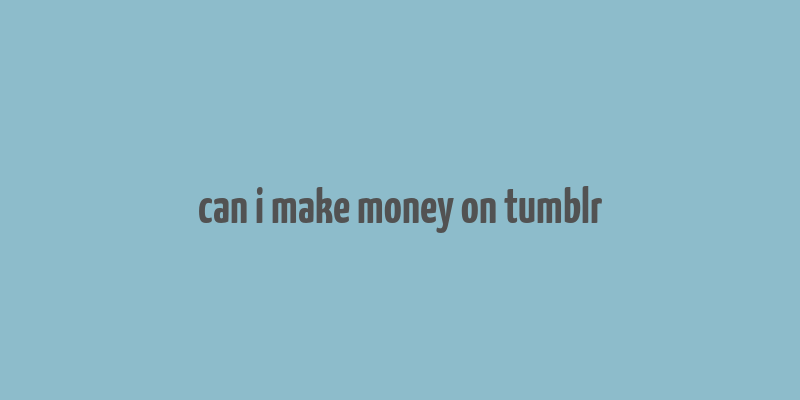 can i make money on tumblr