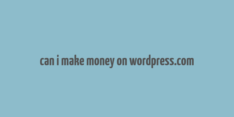 can i make money on wordpress.com