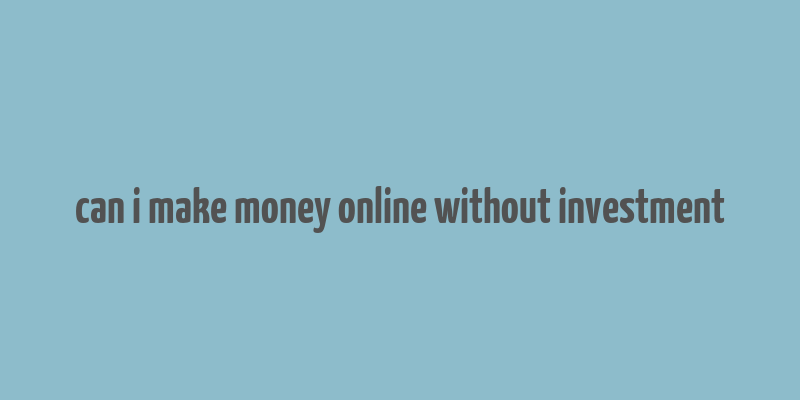 can i make money online without investment