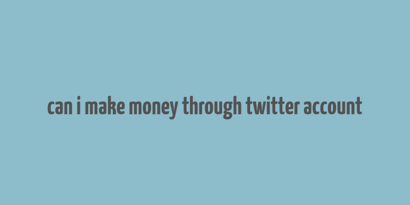 can i make money through twitter account