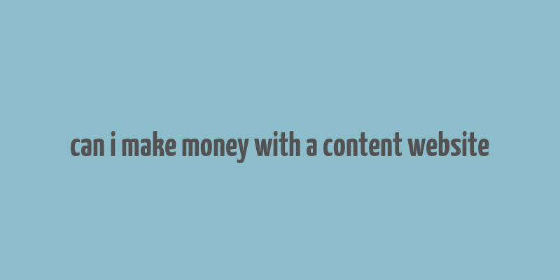 can i make money with a content website