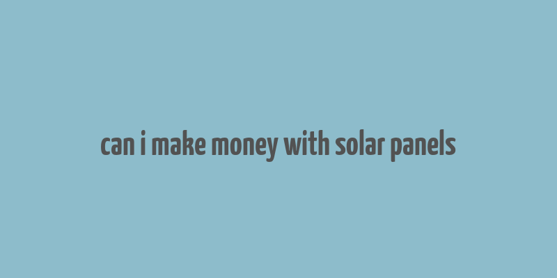 can i make money with solar panels