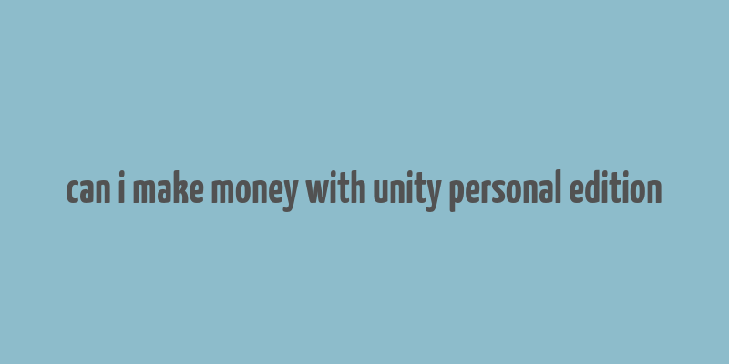 can i make money with unity personal edition