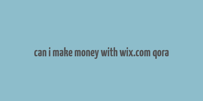 can i make money with wix.com qora