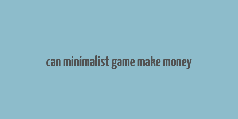 can minimalist game make money