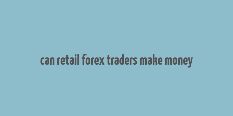 can retail forex traders make money